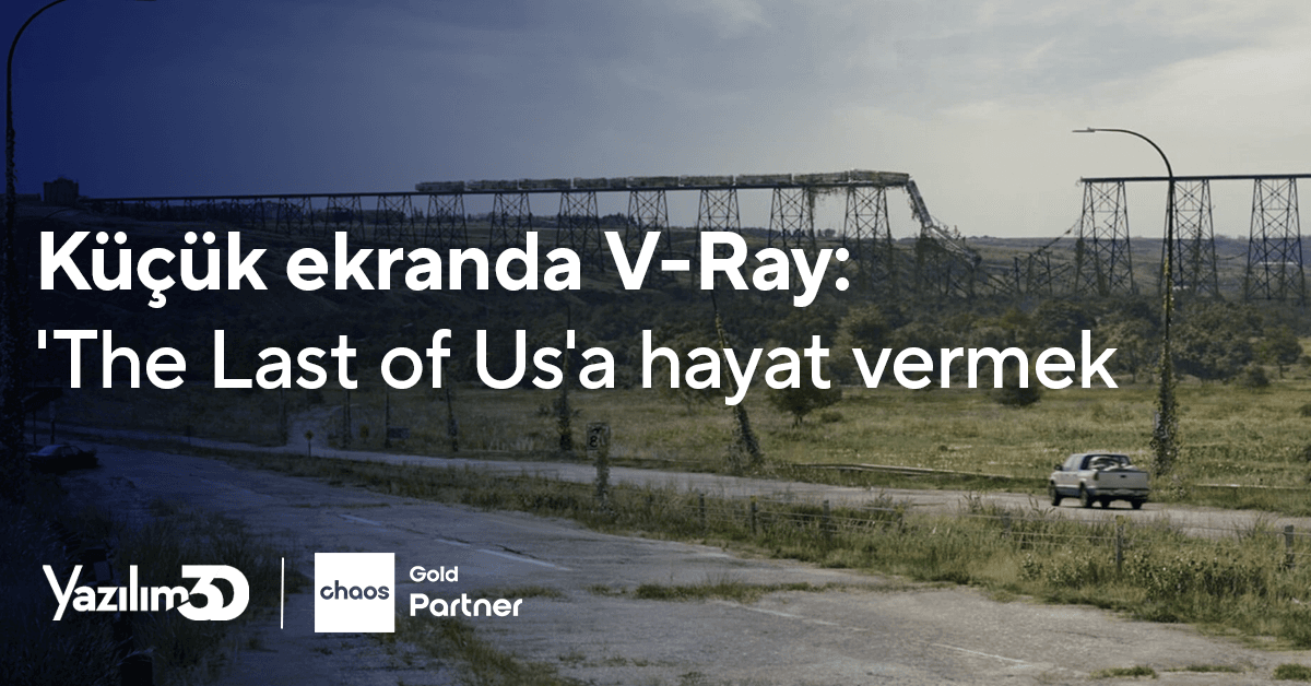 2025 01 31 Chaos Last Of Us Blog Kapak Digital Domain, The Last of Us'un Kıyamet Sonrası Dünyasını V-Ray ile Nasıl Canlandırdı?
